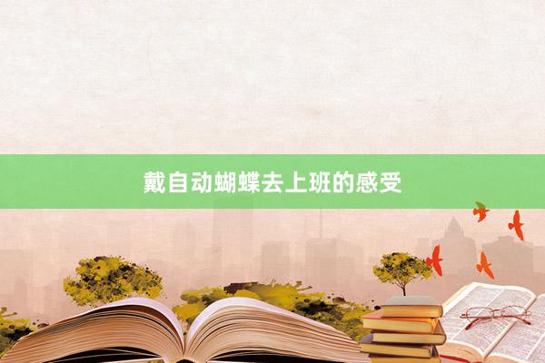 戴自动蝴蝶去上班的感受